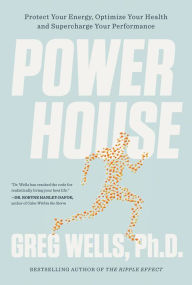 Title: Powerhouse: Protect Your Energy, Optimize Your Health and Supercharge Your Performance, Author: Greg Wells