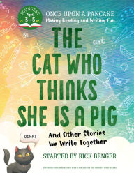 Title: The Cat Who Thinks She Is a Pig and Other Stories We Write Together: Once Upon a Pancake: For the Youngest Storytellers, Author: Rick Benger