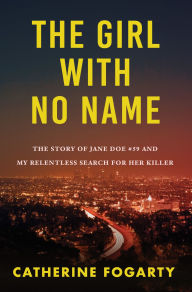 Title: The Girl with No Name: The Story of Jane Doe #59 and My Relentless Search for Her Killer, Author: Catherine Fogarty
