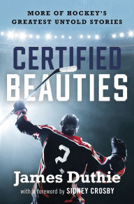 Title: Certified Beauties: More of Hockey's Greatest Untold Stories, Author: James Duthie