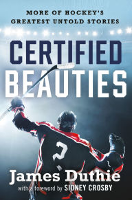 Title: Certified Beauties: More of Hockey's Greatest Untold Stories, Author: James Duthie