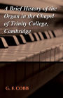 A Brief History Of The Organ In The Chapel Of Trinity College, Cambridge