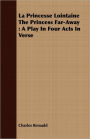 La Princesse Lointaine the Princess Far-Away: A Play in Four Acts in Verse