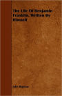 The Life of Benjamin Franklin, Written by Himself