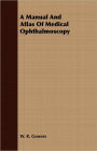 A Manual And Atlas Of Medical Ophthalmoscopy