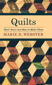 Title: Quilts - Their Story and How to Make Them, Author: Marie D Webster