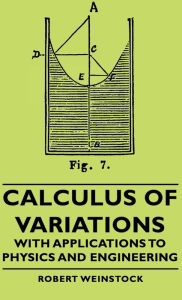 Title: Calculus of Variations - With Applications to Physics and Engineering, Author: Robert Weinstock