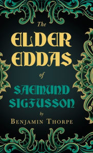 Title: The Elder Eddas of Saemund Sigfusson - Translated from the Original Old Norse Text into English, Author: Benjamin Thorpe