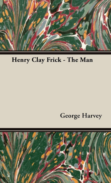 Henry Clay Frick - The Man
