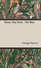 Henry Clay Frick - The Man