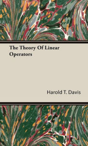 Title: The Theory Of Linear Operators, Author: Harold T. Davis