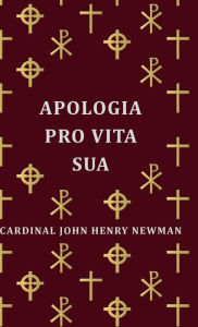 Title: Apologia Pro Vita Sua, Author: Cardinal John Henry Newman