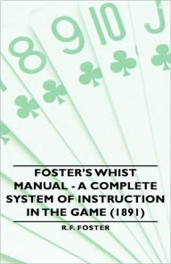 Foster's Whist Manual - A Complete System Of Instruction In The Game (1891)
