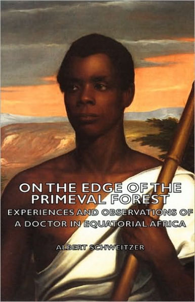 On the Edge of the Primeval Forest - Experiences and Observations of a Doctor in Equatorial Africa