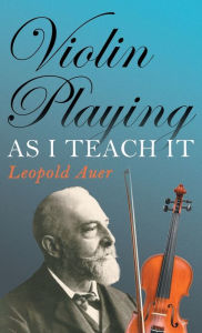 Title: Violin Playing as I Teach It, Author: Leopold Auer