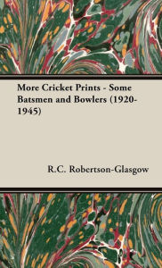 Title: More Cricket Prints - Some Batsmen and Bowlers (1920-1945), Author: R C Robertson-Glasgow