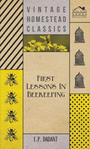 Title: First Lessons in Beekeeping, Author: C P Dadant