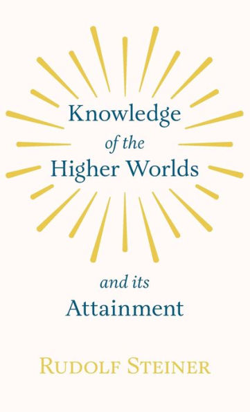 Knowledge of the Higher Worlds and Its Attainment