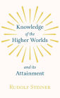 Knowledge of the Higher Worlds and Its Attainment