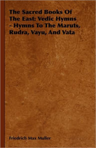 The Sacred Books of the East: Vedic Hymns - Hymns to the Maruts, Rudra, Vayu, and Vata