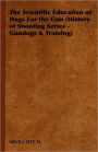 The Scientific Education of Dogs for the Gun (History of Shooting Series - Gundogs & Training)