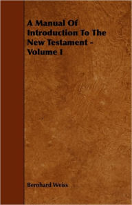 A Manual Of Introduction To The New Testament - Volume I
