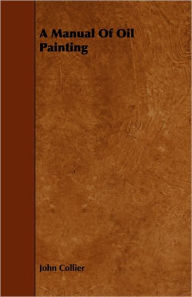 Title: A Manual Of Oil Painting, Author: John Collier