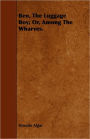 Ben, The Luggage Boy; Or, Among The Wharves.