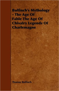 Bulfinch's Mythology - The Age of Fable / The Age of Chivalry / Legends of Charlemagne