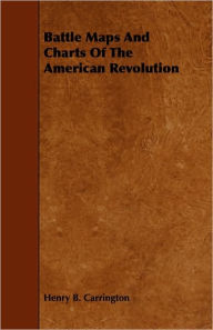 Title: Battle Maps And Charts Of The American Revolution, Author: Henry B. Carrington