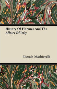 Title: History Of Florence And The Affairs Of Italy, Author: Niccolò Machiavelli