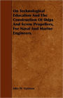 On Technological Education And The Construction Of Ships And Screw Propellers, For Naval And Marine Engineers.