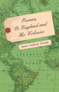 Title: Oceana, Or England and Her Colonies, Author: James Anthony Froude