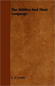 Title: The Hittites And Their Language, Author: C. R. Conder