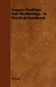 Title: Copper Flashings and Weatherings - A Practical Handbook, Author: Various