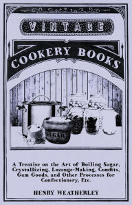 Title: A Treatise On The Art Of Boiling Sugar, Author: Henry Weatherley