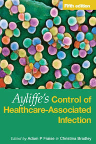 Title: Ayliffe's Control of Healthcare-Associated Infection: A Practical Handbook, Author: Adam Fraise
