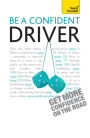 Be a Confident Driver: The essential guide to roadcraft for motorists old and new