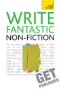 Write Fantastic Non-fiction - and Get it Published: Master the art of journalism, memoir, blogging and writing non-fiction