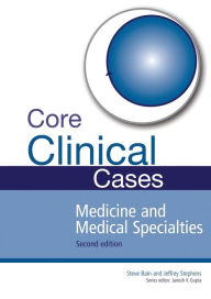 Title: Core Clinical Cases in Medicine and Medical Specialties: A problem-solving approach, Author: Steve Bain