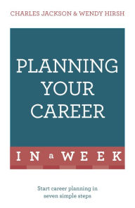 Title: Planning Your Career In A Week: Start Your Career Planning In Seven Simple Steps, Author: Wendy Hirsh