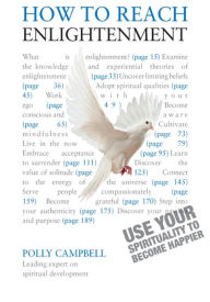 Title: How to Reach Enlightenment: Use Your Spirituality to Become Happier, Author: Polly Campbell