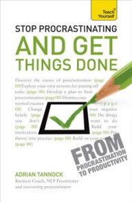Stop Procrastinating and Get Things Done: A Teach Yourself Guide