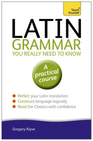 Title: Latin Grammar You Really Need to Know: Teach Yourself, Author: Gregory Klyve