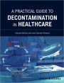 A Practical Guide to Decontamination in Healthcare / Edition 1