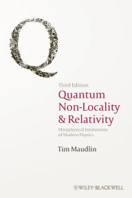 Title: Quantum Non-Locality and Relativity: Metaphysical Intimations of Modern Physics / Edition 3, Author: Tim Maudlin
