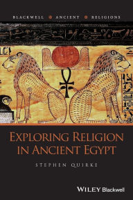 Title: Exploring Religion in Ancient Egypt / Edition 1, Author: Stephen Quirke