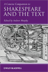Title: A Concise Companion to Shakespeare and the Text / Edition 1, Author: Andrew R. Murphy