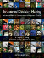 Structured Decision Making: A Practical Guide to Environmental Management Choices / Edition 1