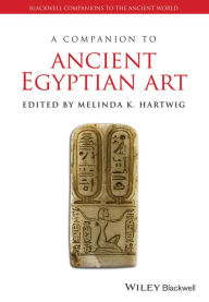 Title: A Companion to Ancient Egyptian Art / Edition 1, Author: Melinda K. Hartwig